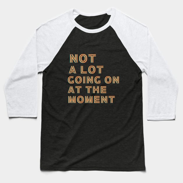 Not a lot going on at the moment Baseball T-Shirt by SHAIKY